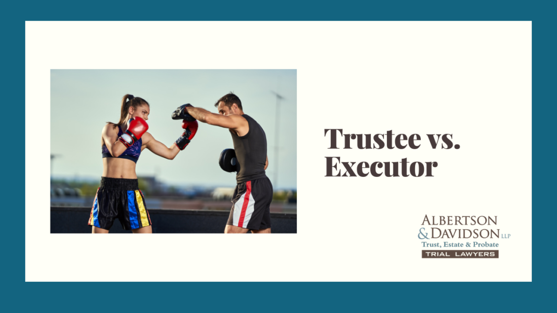 What is the Difference Between a Trustee and an Executor? California